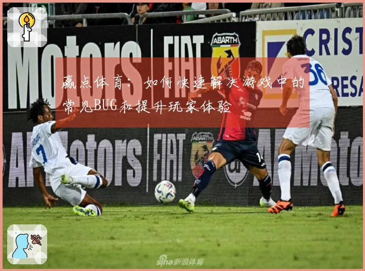 赢点体育：如何快速解决游戏中的常见BUG和提升玩家体验